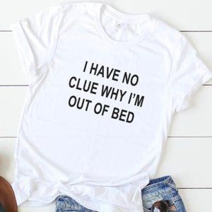 Shirts I have no clue why I'm out of bed